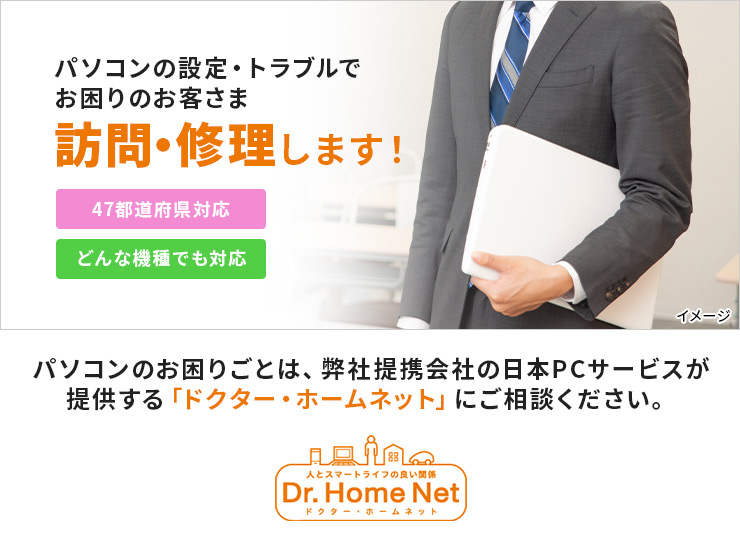 パソコンのお困りごとは、弊社提携会社の日本PCサービスが提供する「ドクター・ホームネット」にご相談ください