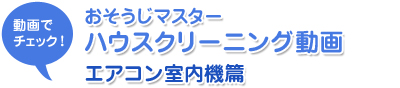 動画でチェック！おそうじマスターハウスクリーニング動画　エアコン室内機篇