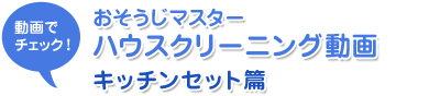 動画でチェック！おそうじマスターハウスクリーニング動画　キッチンセット篇